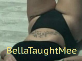 BellaTaughtMee