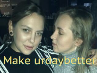 Make_urdaybetter