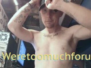 Weretoomuchforu